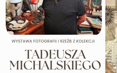 Wystawa fotografii i rzeźb z kolekcji Tadeusza Michalskiego
